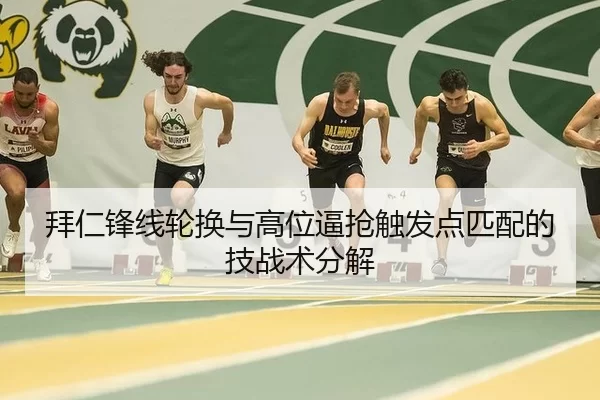 拜仁锋线轮换与高位逼抢触发点匹配的技战术分解